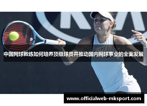 中国网球教练如何培养顶级球员并推动国内网球事业的全面发展