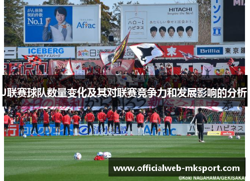 J联赛球队数量变化及其对联赛竞争力和发展影响的分析